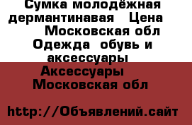 Сумка молодёжная дермантинавая › Цена ­ 500 - Московская обл. Одежда, обувь и аксессуары » Аксессуары   . Московская обл.